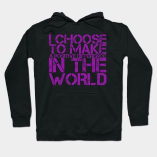 I choose to make a positive difference in the World Hoodie